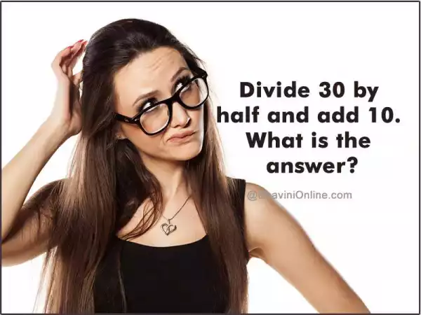 WL RIDDLE: Let’s See How Fast You Can Solve This One, Divide 30 By Half And Add 10…